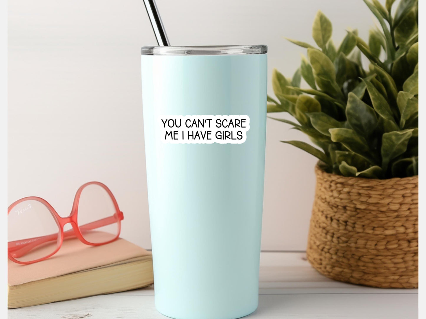 You Can't Scare Me I Have Girls Sticker
