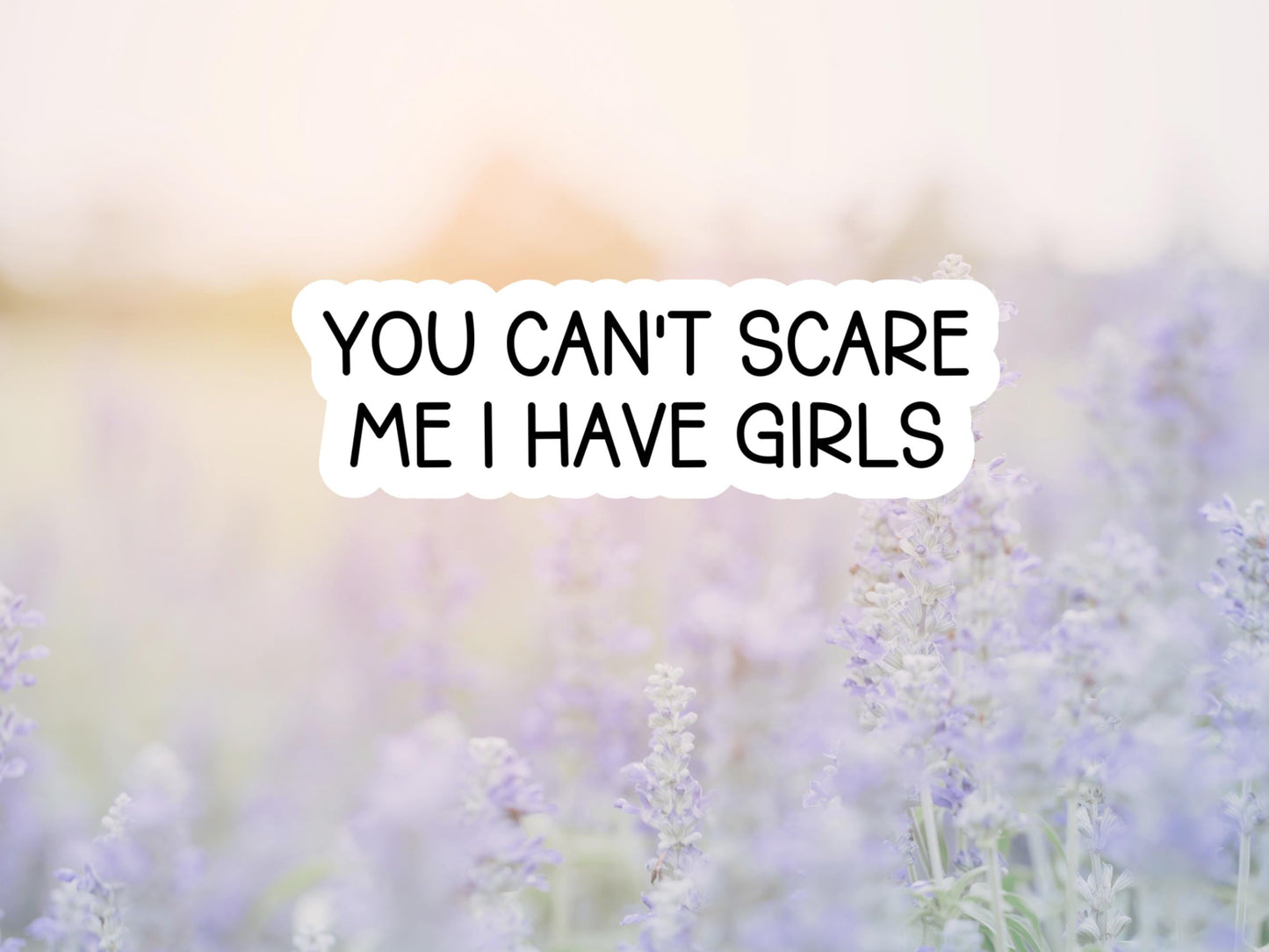 You Can't Scare Me I Have Girls Sticker