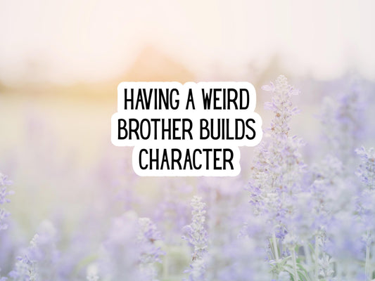 Having A Weird Brother Builds Character Sticker