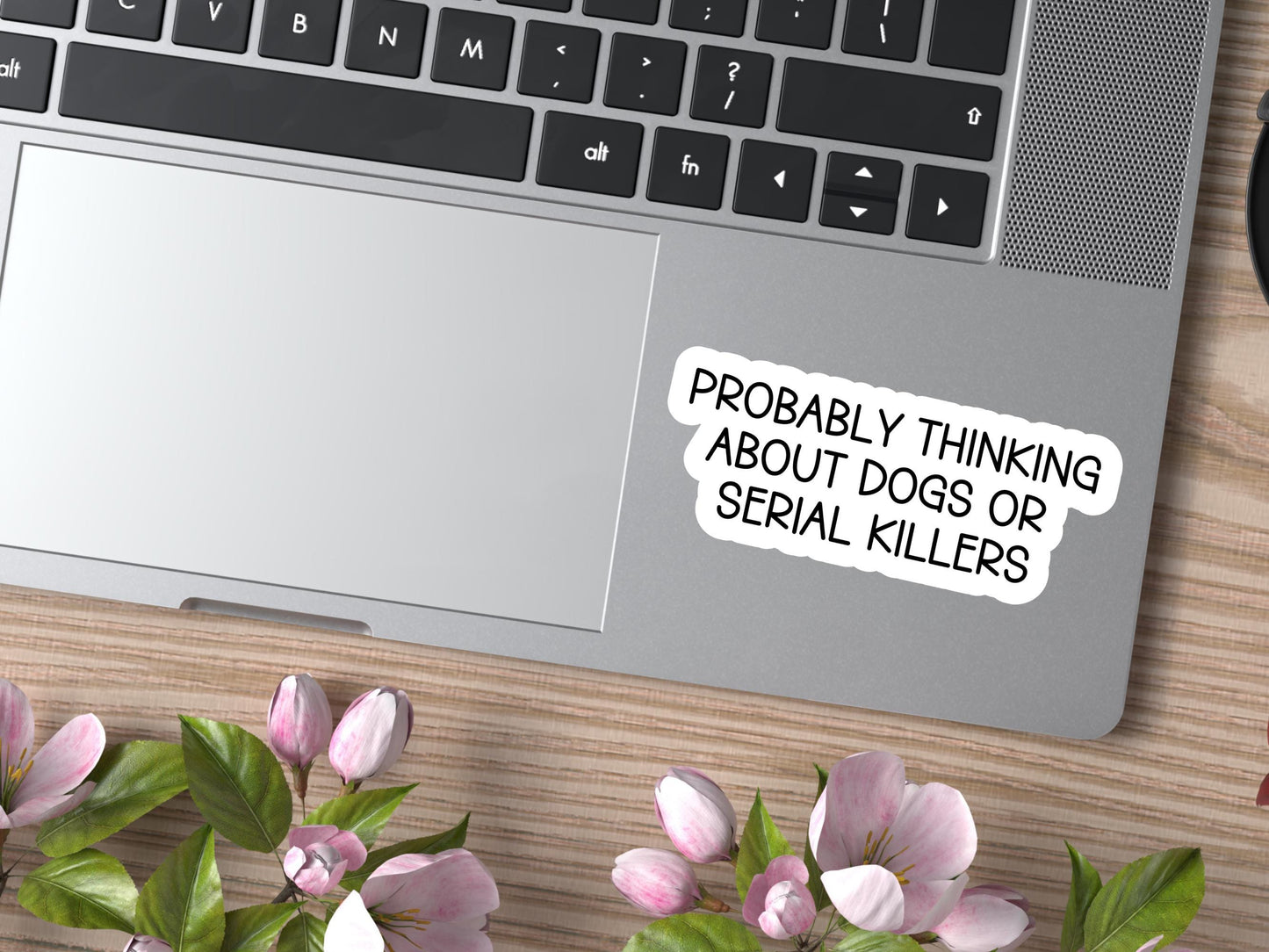 Probably Thinking About Dogs Or Serial Killers Sticker
