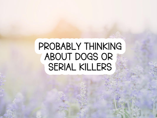 Probably Thinking About Dogs Or Serial Killers Sticker