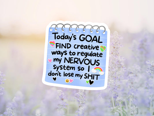Today's Goal Find Creative Ways To Regulate My Nervous System So I Don't Lose My Shit Sticker