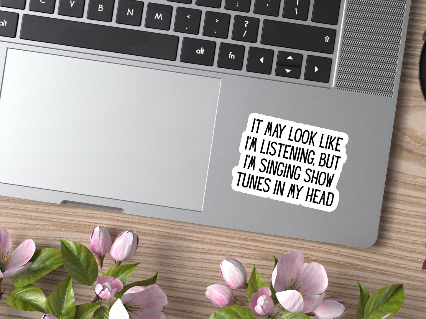 It May Look Like I'm Listening, But I'm Singing Show Tunes In My Head Sticker
