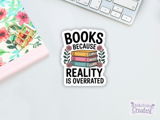 Books Because Reality Is Overrated Sticker