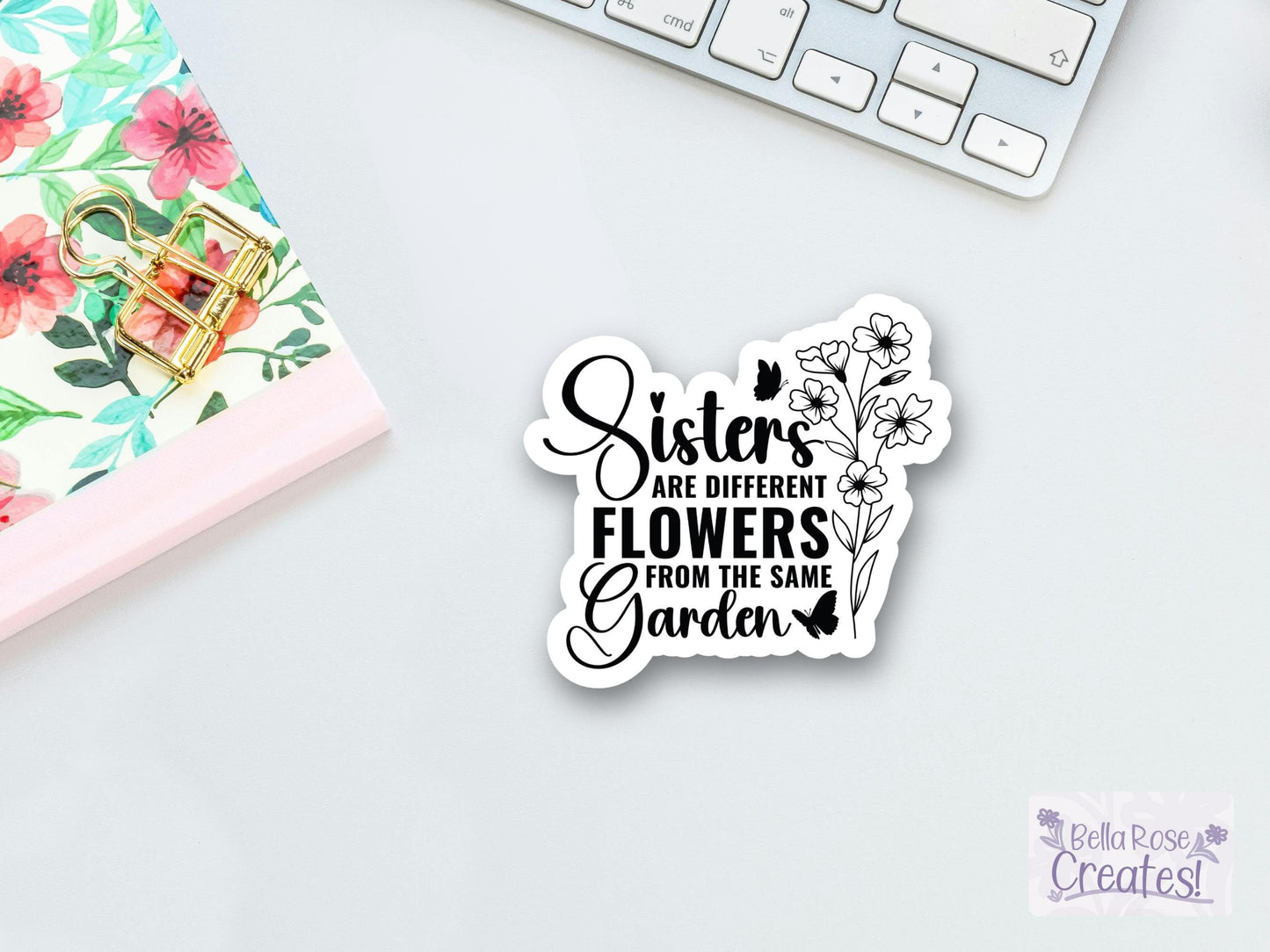 Sisters Are Different Flowers From The Same Garden Sticker