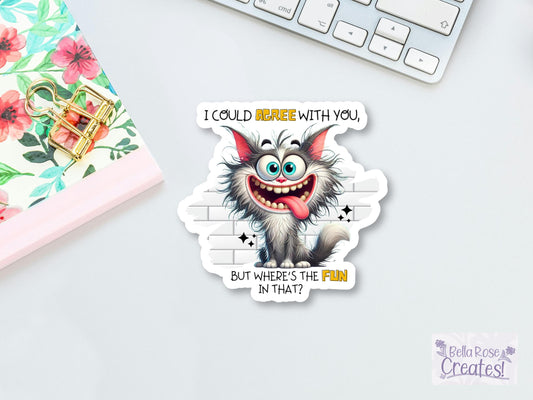 I Could Agree With You But Where's The Fun In That Cat Sticker