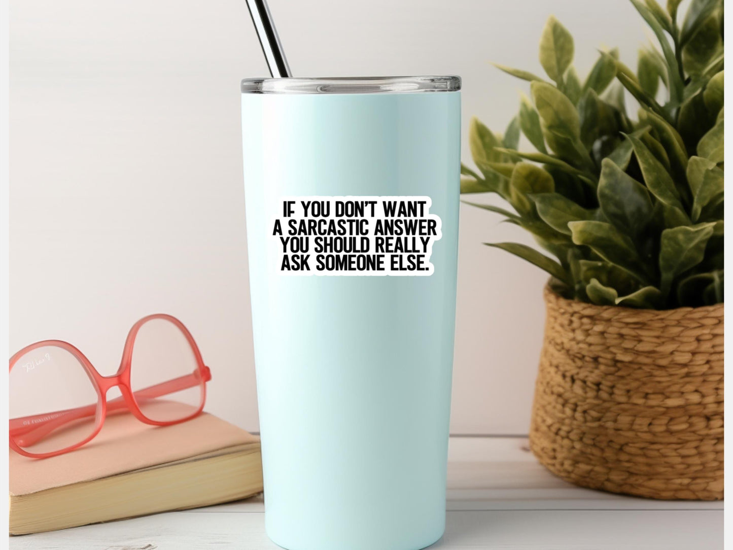If You Don't Want A Sarcastic Answer You Should Really Ask Someone Else Sticker