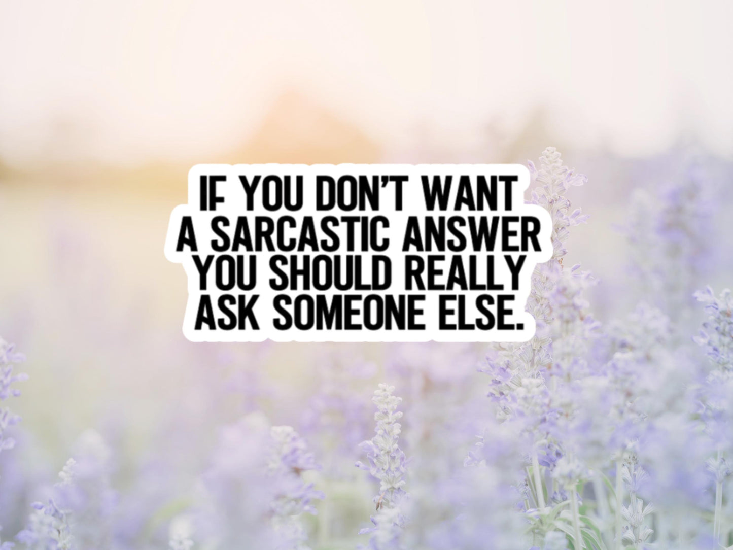 If You Don't Want A Sarcastic Answer You Should Really Ask Someone Else Sticker