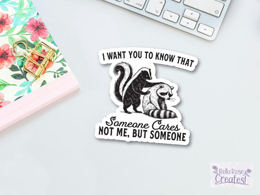I Want You To Know That Someone Cares Not Me, But Someone Skunk & Raccoon Sticker