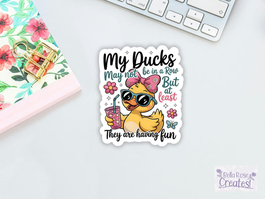 My Ducks May Not Be In A Row But At Least They Are Having Fun Sticker