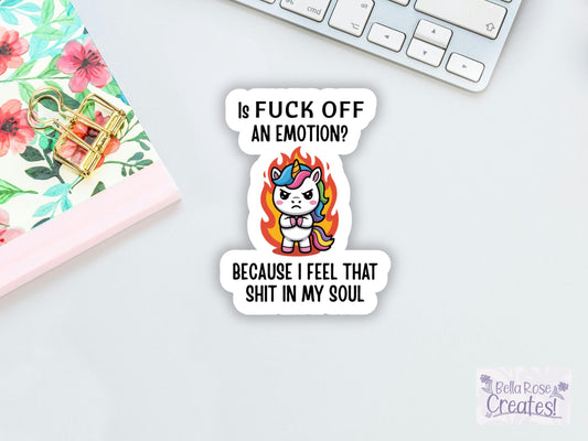 Is Fuck Off An Emotion Because I Feel That Shit In My Soul Unicorn Sticker