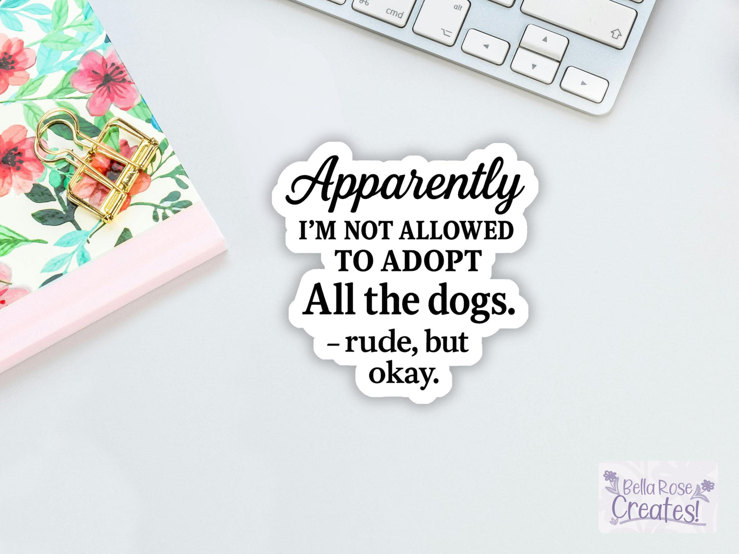 Apparently I'm Not Allowed To Adopt All The Dogs -Rude But Ok Sticker
