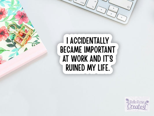 I Accidentally Became Important At Work And It's Ruined My Life Sticker