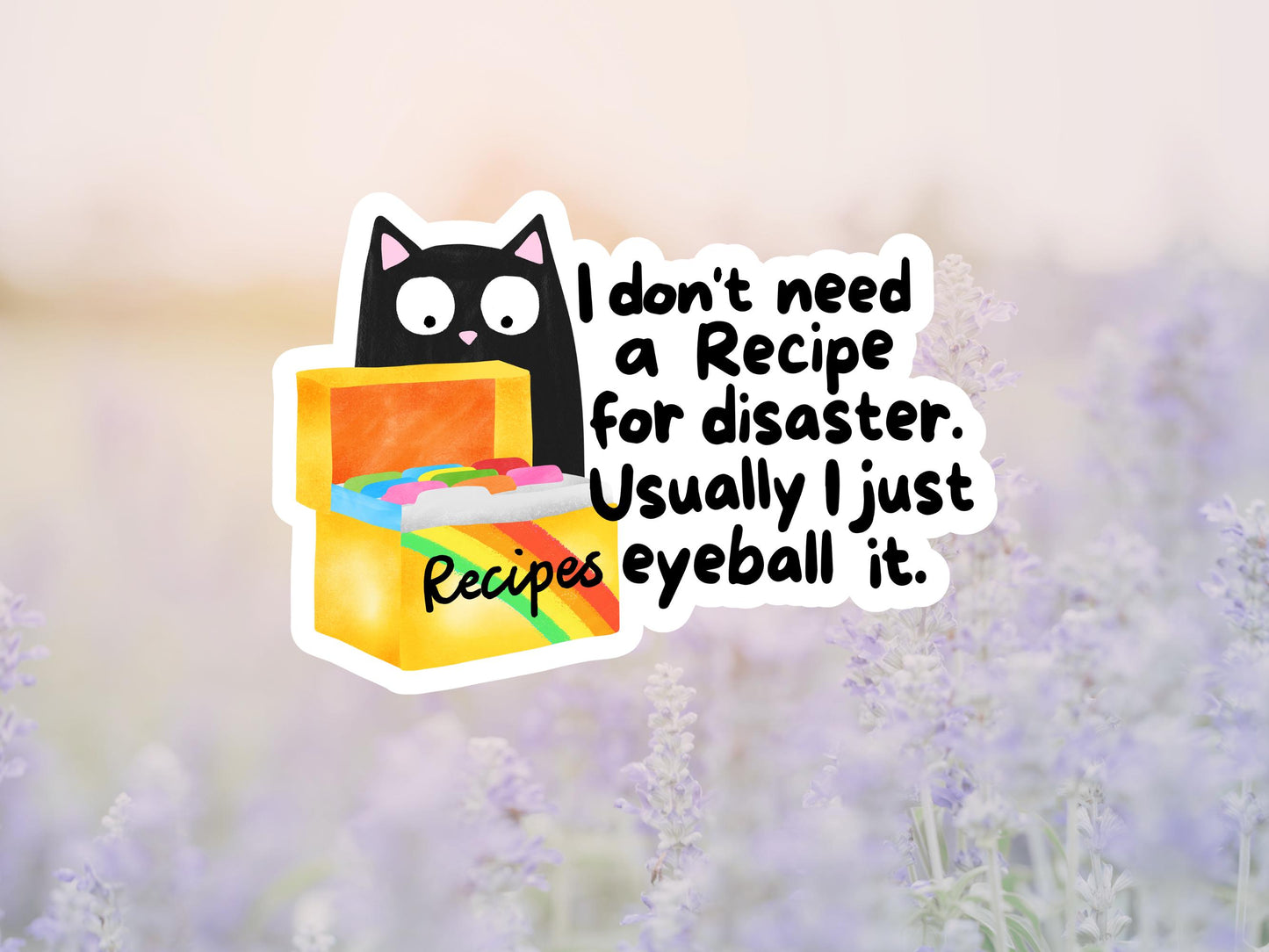 I Don't Need A Recipe For Disaster. Usually I Just Eyeball It Cat Sticker