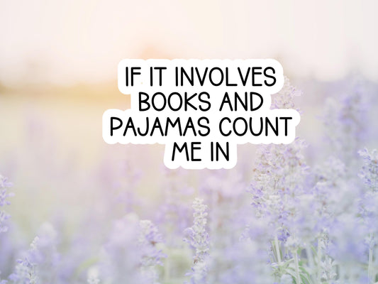 If It Involves Books and Pajamas Count Me In Sticker