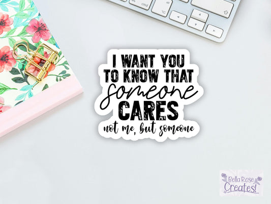 I Want You To Know That Someone Cares, Not Me, But Someone Sticker