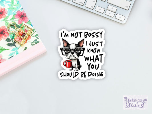I'm Not Bossy I Just Know What You Should Be Doing Dog Sticker