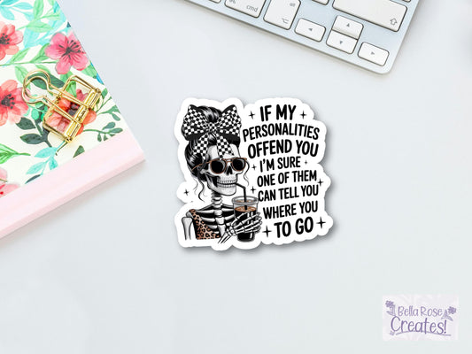 If My Personalities Offend You I'm Sure One Of Them Can Tell You Where To Go Sticker
