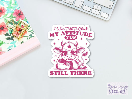 I Was Told To Check My Attitude Yup Still There Cow Sticker