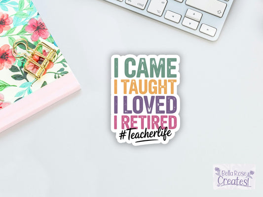 I Came I Taught I Loved I Retired Teacher Life Sticker