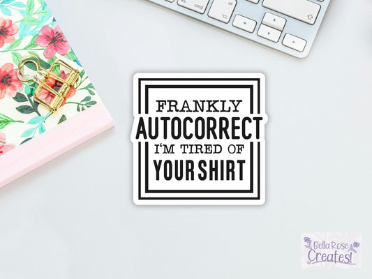 Frankly Autocorrect I'm Tired Of Your Shirt Sticker
