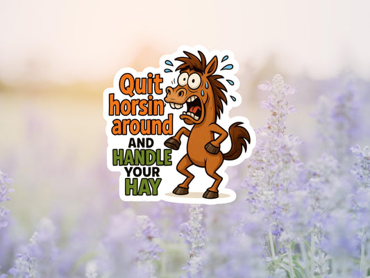 Quit Horsin Around And Handle Your Hay Horse Sticker