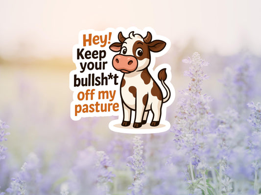 Hey! Keep Your Bullsh*t Off My Pasture Cow Sticker