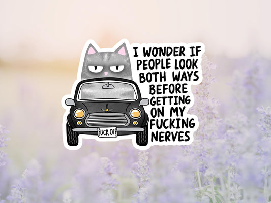I Wonder If People Look Both Ways Before Getting On My Fucking Nerves Cat Sticker