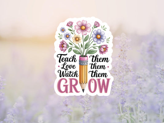 Teach Them Love Them Watch Them Grow Pencil And Flowers Sticker