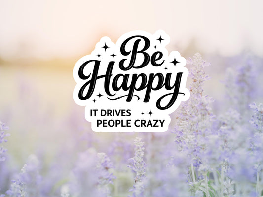 Be Happy It Drives People Crazy Sticker