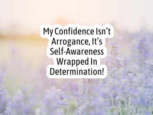 My Confidence Isn't Arrogance, It's Self Awareness Wrapped In Determination Sticker
