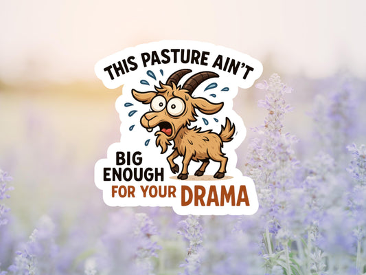 This Pasture Ain't Big Enough For Your Drama Goat Sticker