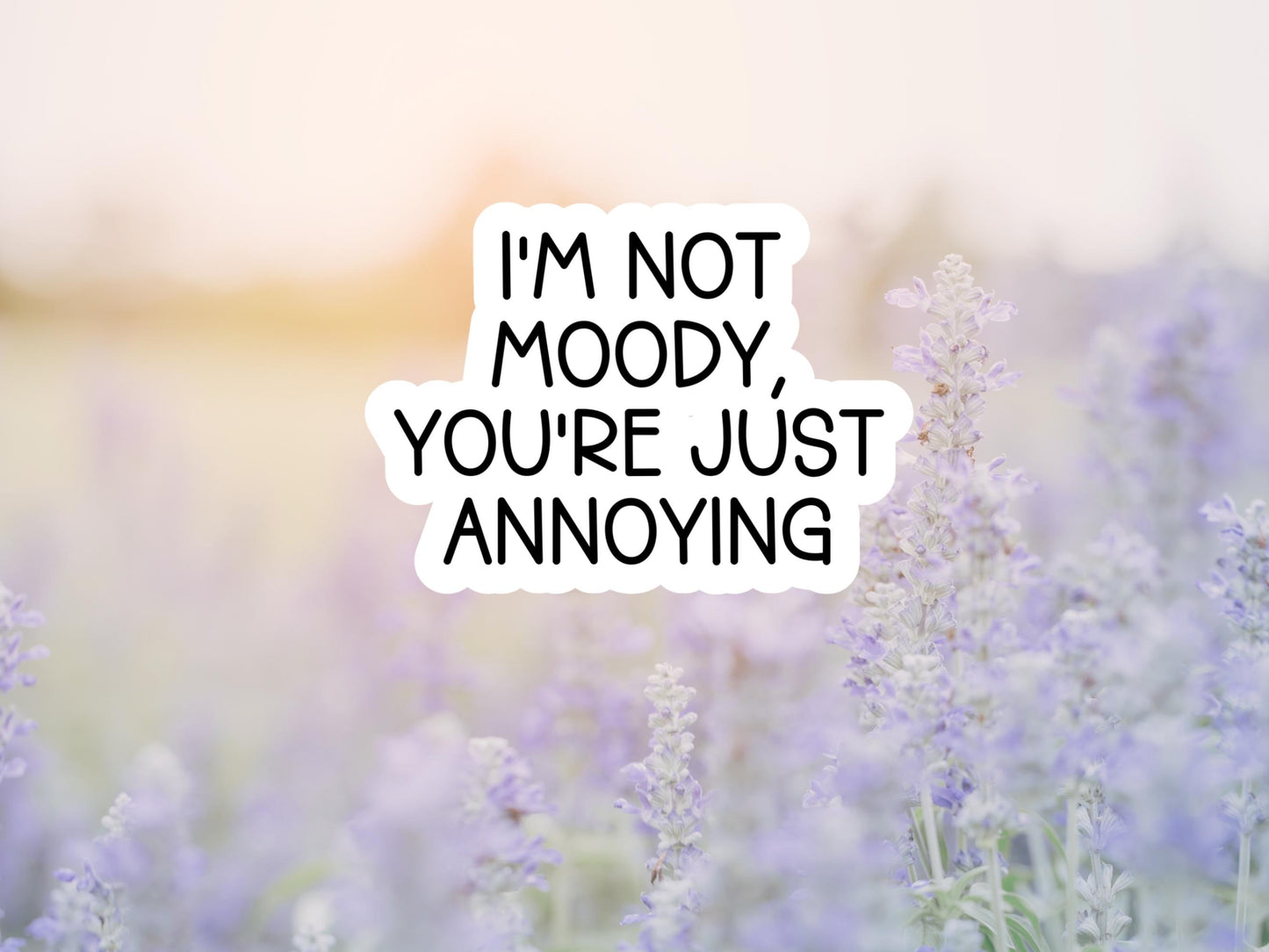 I'm Not Moody, You're Just Annoying Sticker