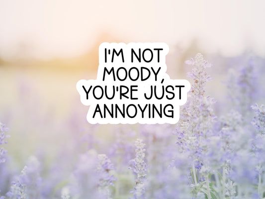 I'm Not Moody, You're Just Annoying Sticker
