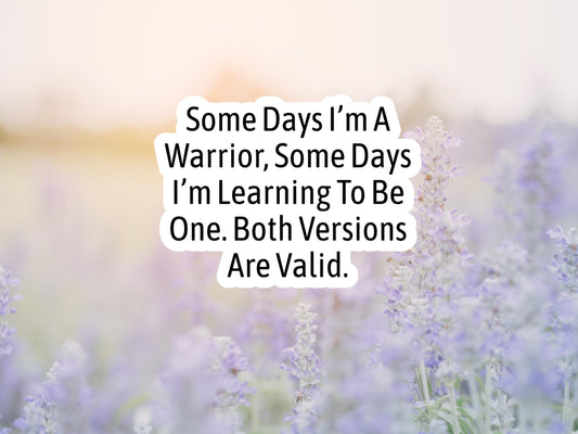 Some Days I'm A Warrior, Some Days I'm Learning To Be One. Both Versions Are Valid Sticker