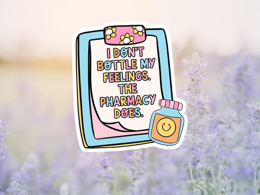 I Don't Bottle My Feelings The Pharmacy Does Sticker