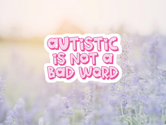 Autistic Is Not A Bad Word Sticker