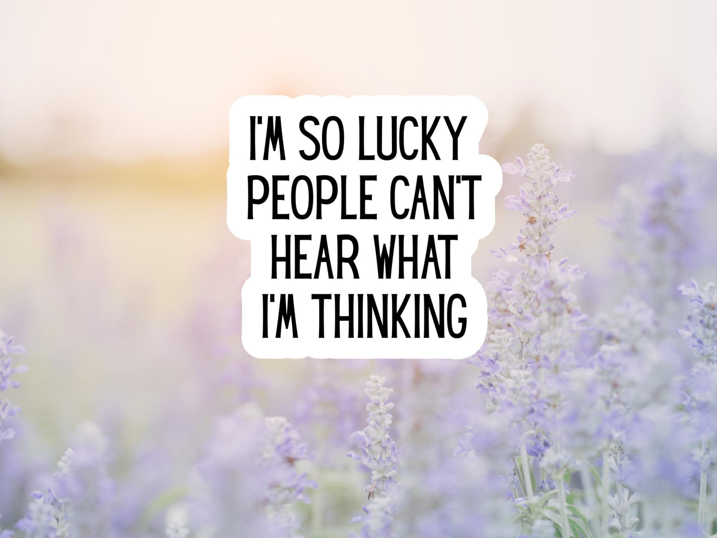 I'm So Lucky People Can't Hear What I'm Thinking Sticker