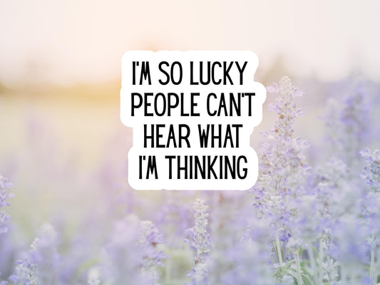 I'm So Lucky People Can't Hear What I'm Thinking Sticker