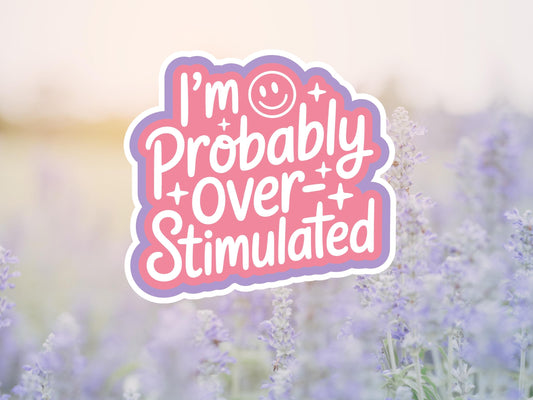 I'm Probably Over Stimulated Sticker