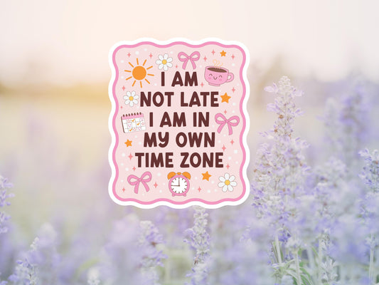 I Am Not Late I Am In My Own Time Zone Sticker