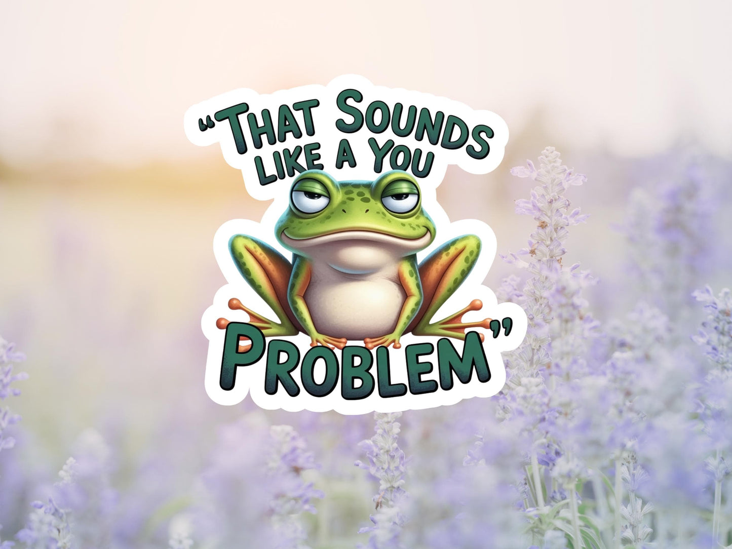 That Sounds Like A You Problem Frog Sticker