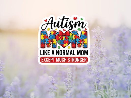 Autism Mom, Like A Normal Mom But Much Stronger Sticker