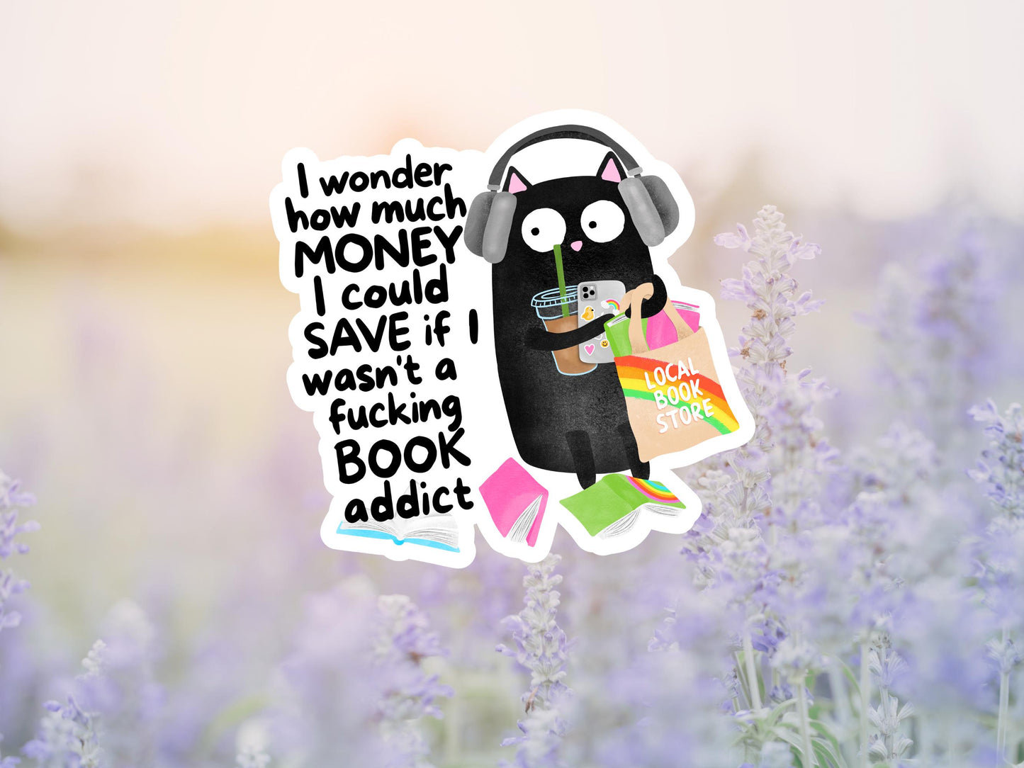 I Wonder How Much Money I Could Save If I Wasn't A Fucking Book Addict Sticker