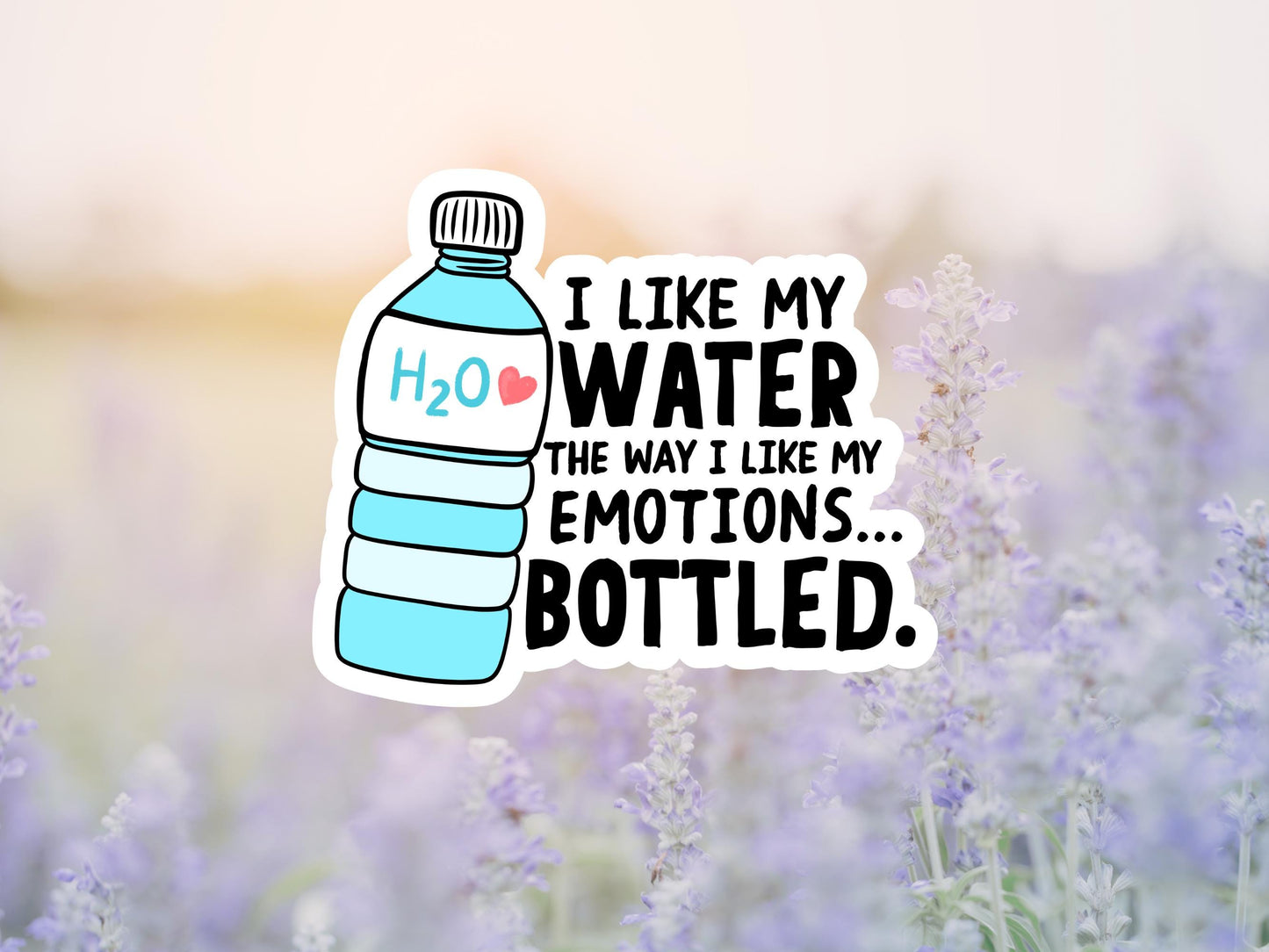 I Like My Water The Way I Like My Emotions, Bottled Sticker