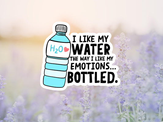 I Like My Water The Way I Like My Emotions, Bottled Sticker