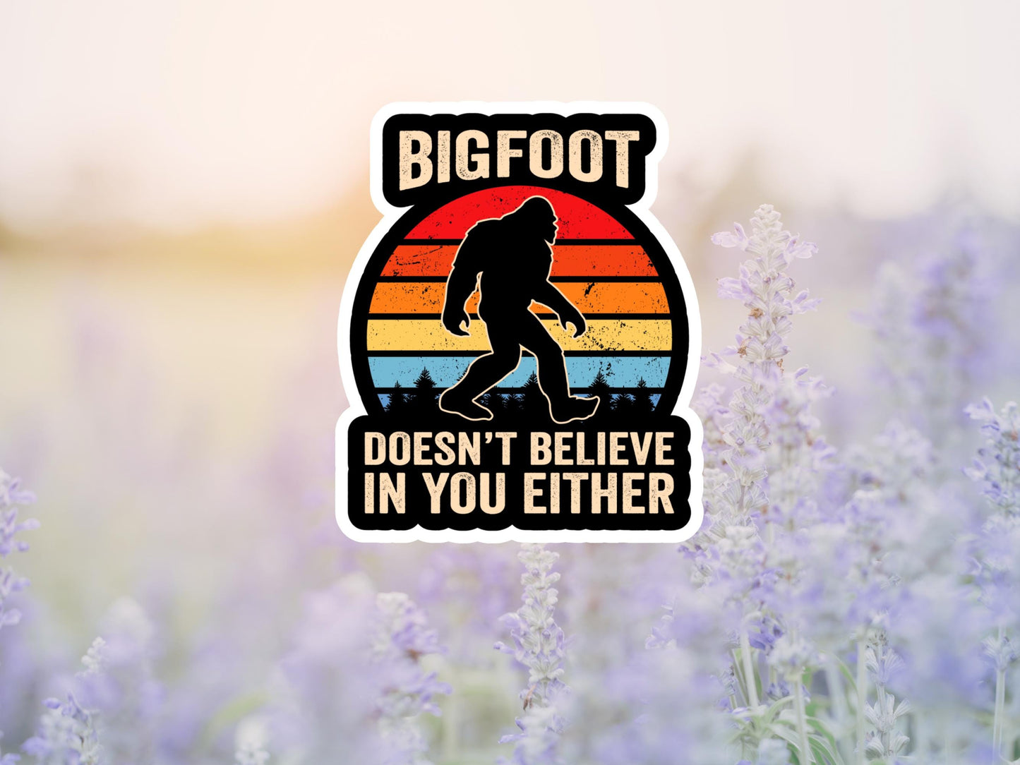 Bigfoot Doesn't Believe In You Either Sticker