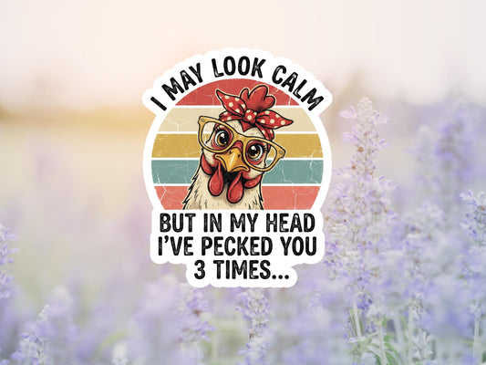 I May Look Calm But In My Head I've Pecked You 3 Times Chicken Sticker