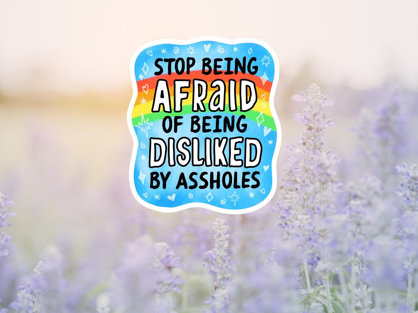 Stop Being Afraid Of Being Disliked By Assholes Sticker