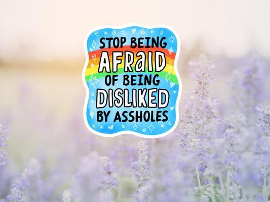 Stop Being Afraid Of Being Disliked By Assholes Sticker